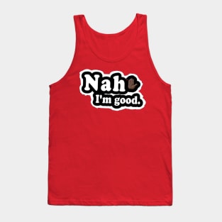 Nah, I'm Good - Front Tank Top